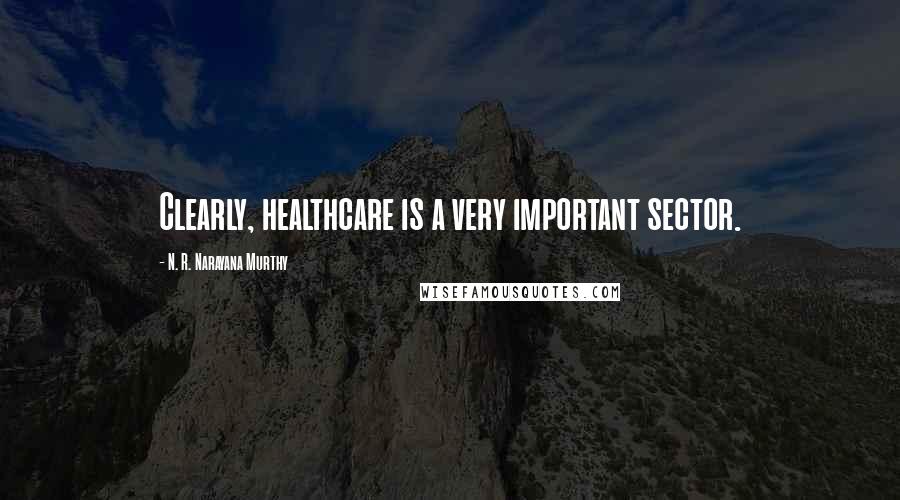 N. R. Narayana Murthy Quotes: Clearly, healthcare is a very important sector.