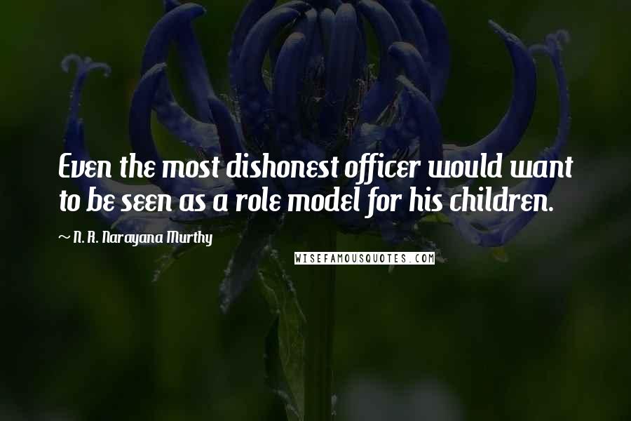 N. R. Narayana Murthy Quotes: Even the most dishonest officer would want to be seen as a role model for his children.