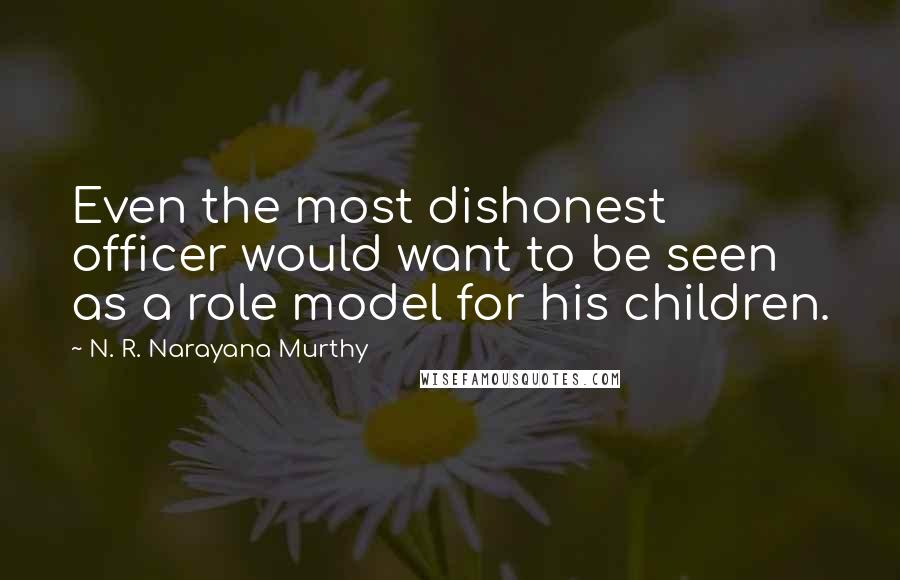 N. R. Narayana Murthy Quotes: Even the most dishonest officer would want to be seen as a role model for his children.