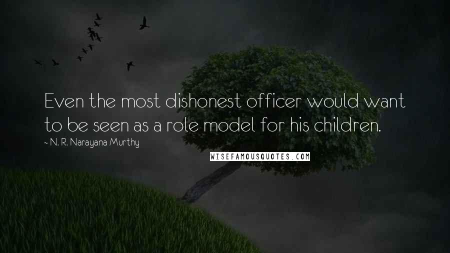 N. R. Narayana Murthy Quotes: Even the most dishonest officer would want to be seen as a role model for his children.