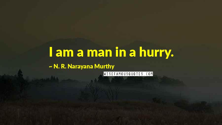 N. R. Narayana Murthy Quotes: I am a man in a hurry.