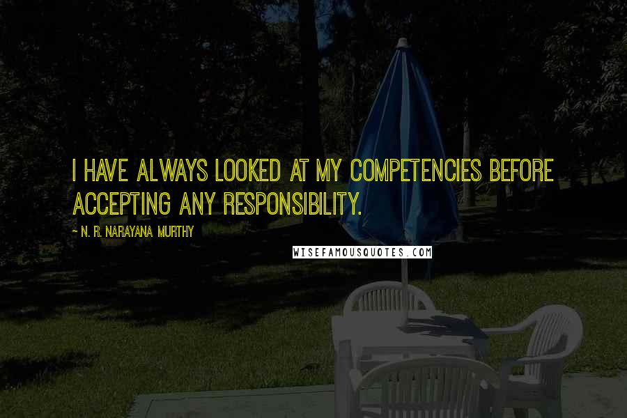 N. R. Narayana Murthy Quotes: I have always looked at my competencies before accepting any responsibility.