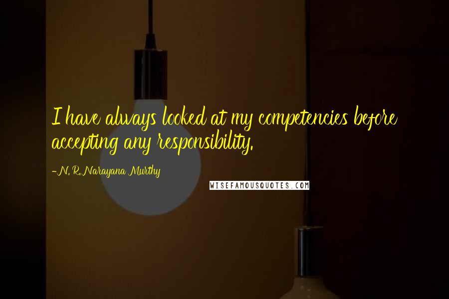 N. R. Narayana Murthy Quotes: I have always looked at my competencies before accepting any responsibility.