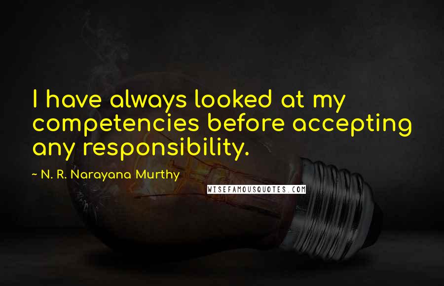 N. R. Narayana Murthy Quotes: I have always looked at my competencies before accepting any responsibility.