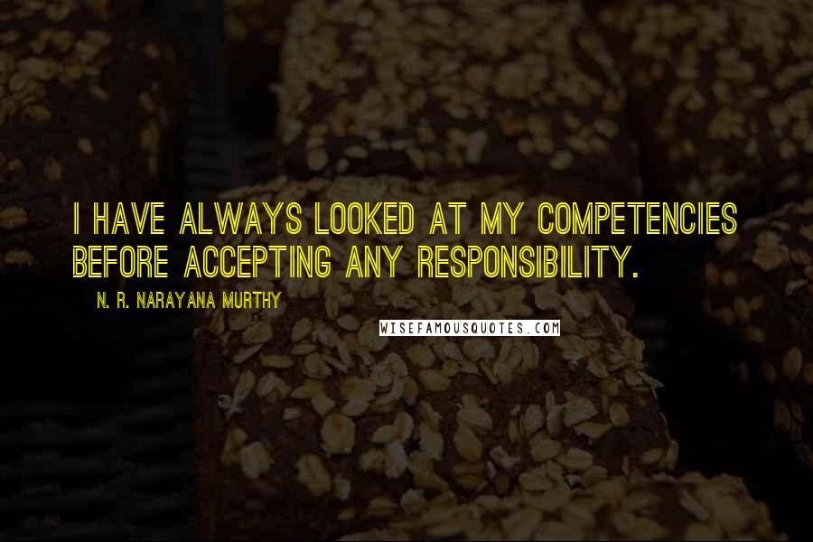 N. R. Narayana Murthy Quotes: I have always looked at my competencies before accepting any responsibility.