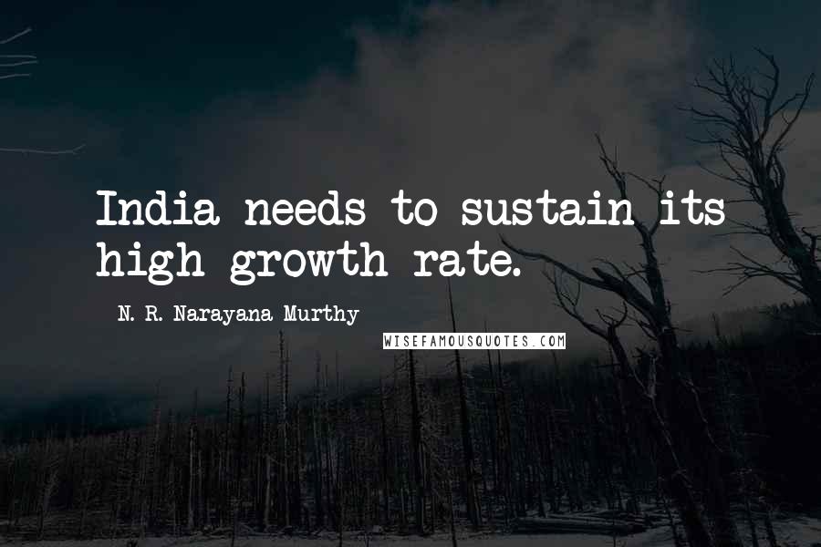 N. R. Narayana Murthy Quotes: India needs to sustain its high growth rate.