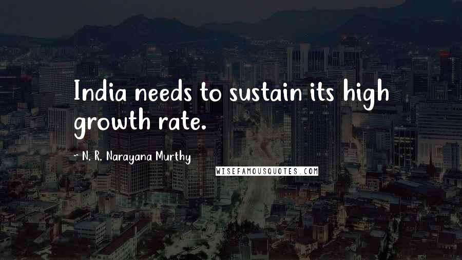 N. R. Narayana Murthy Quotes: India needs to sustain its high growth rate.