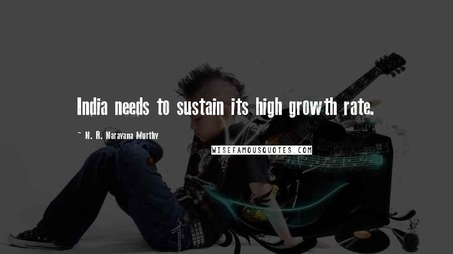 N. R. Narayana Murthy Quotes: India needs to sustain its high growth rate.