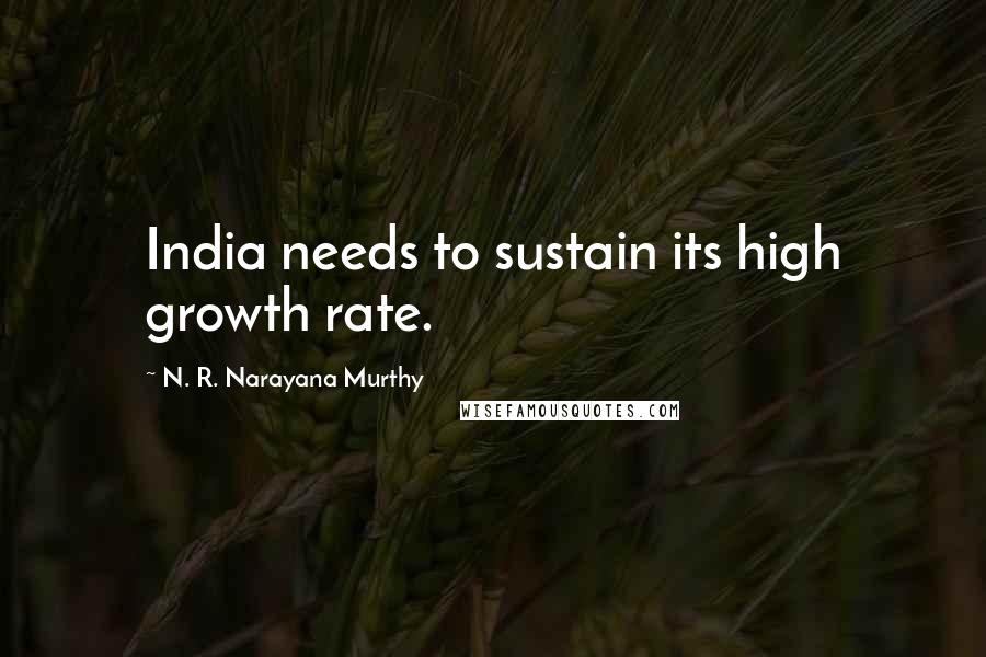 N. R. Narayana Murthy Quotes: India needs to sustain its high growth rate.