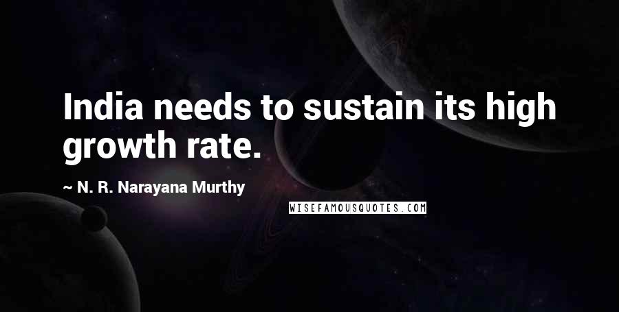 N. R. Narayana Murthy Quotes: India needs to sustain its high growth rate.