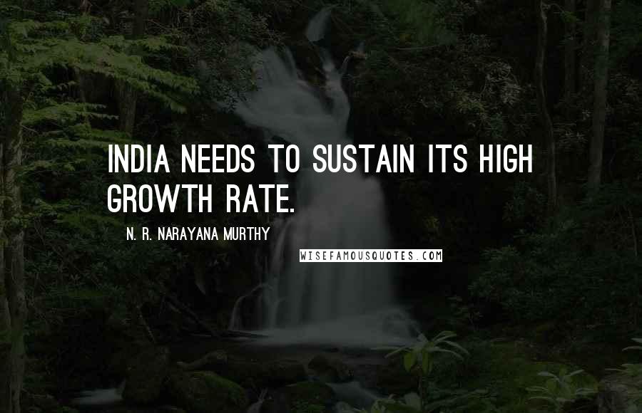 N. R. Narayana Murthy Quotes: India needs to sustain its high growth rate.