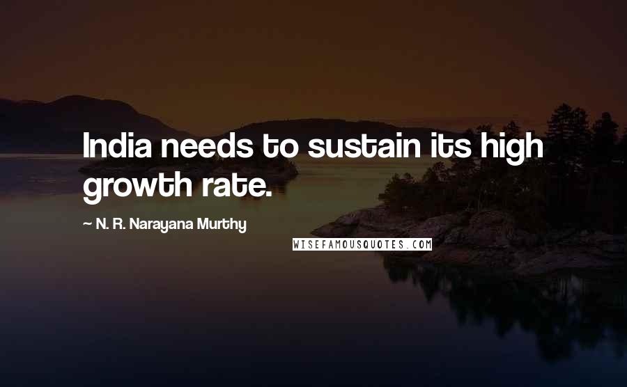 N. R. Narayana Murthy Quotes: India needs to sustain its high growth rate.