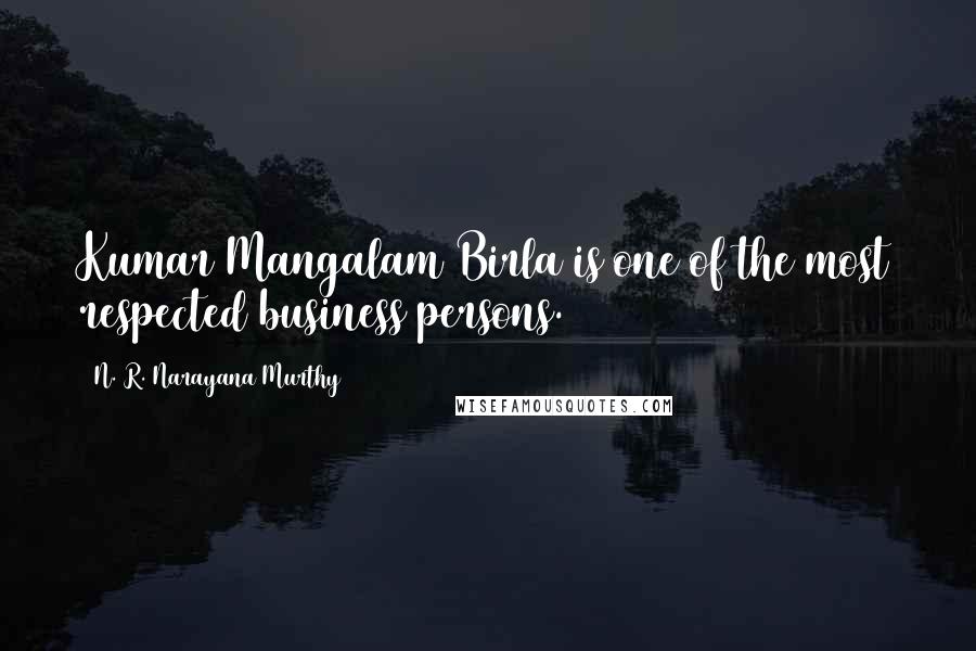 N. R. Narayana Murthy Quotes: Kumar Mangalam Birla is one of the most respected business persons.