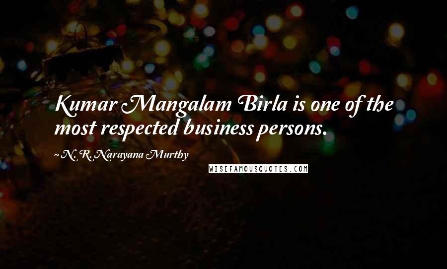 N. R. Narayana Murthy Quotes: Kumar Mangalam Birla is one of the most respected business persons.