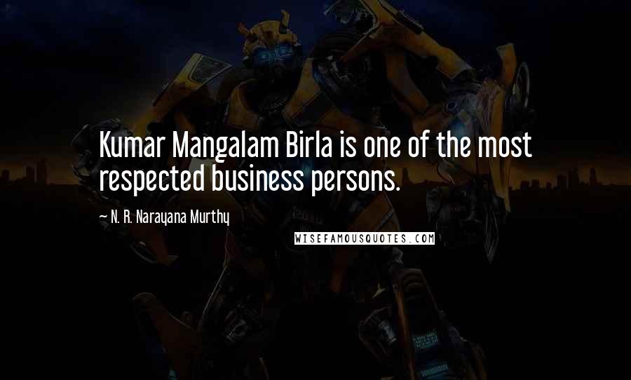 N. R. Narayana Murthy Quotes: Kumar Mangalam Birla is one of the most respected business persons.