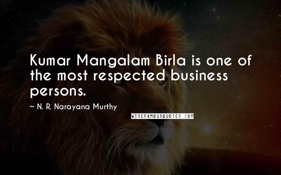 N. R. Narayana Murthy Quotes: Kumar Mangalam Birla is one of the most respected business persons.