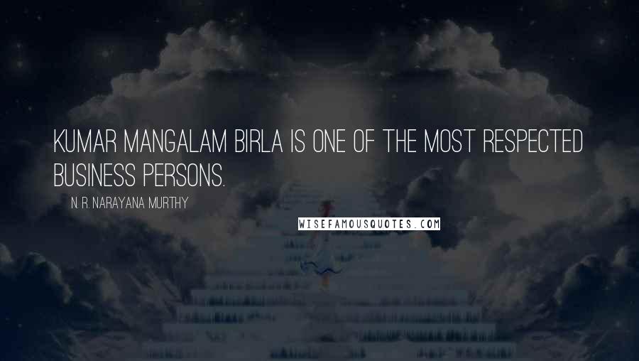 N. R. Narayana Murthy Quotes: Kumar Mangalam Birla is one of the most respected business persons.