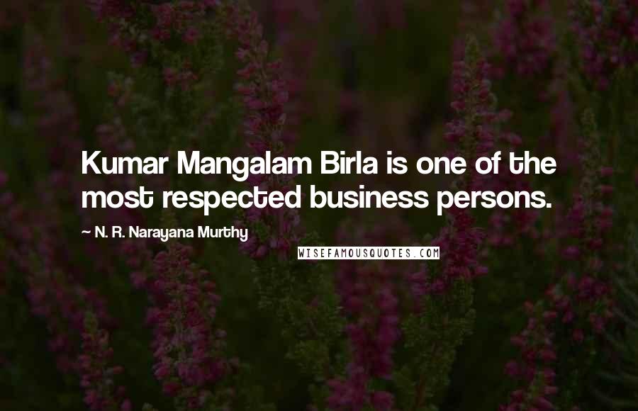 N. R. Narayana Murthy Quotes: Kumar Mangalam Birla is one of the most respected business persons.