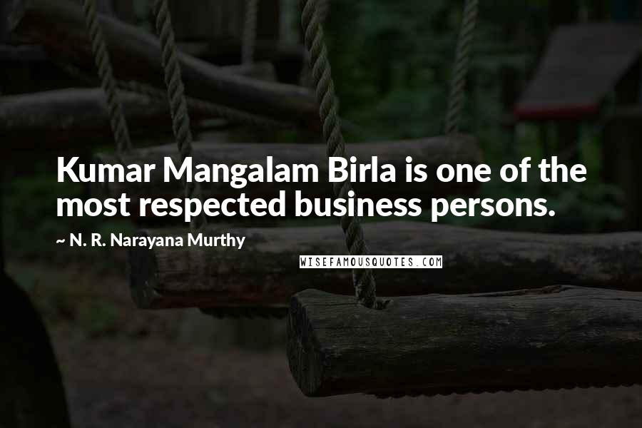 N. R. Narayana Murthy Quotes: Kumar Mangalam Birla is one of the most respected business persons.
