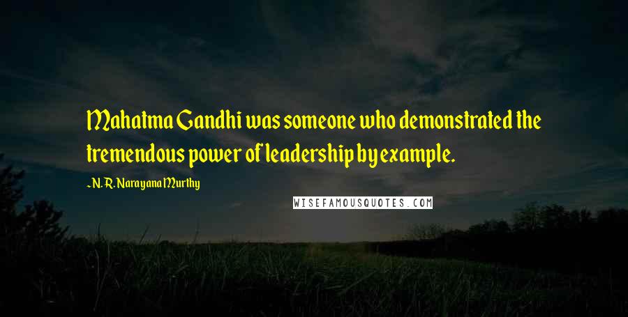 N. R. Narayana Murthy Quotes: Mahatma Gandhi was someone who demonstrated the tremendous power of leadership by example.