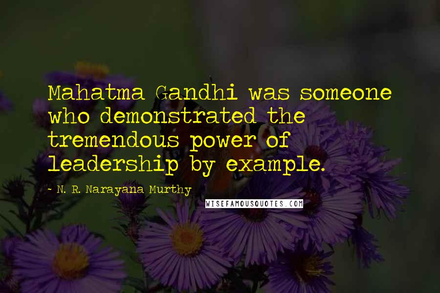 N. R. Narayana Murthy Quotes: Mahatma Gandhi was someone who demonstrated the tremendous power of leadership by example.