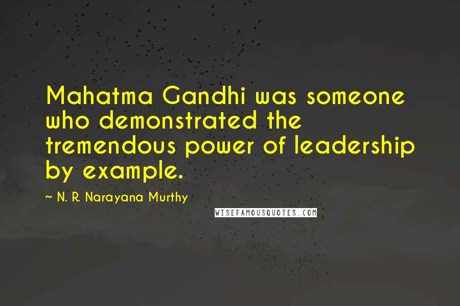 N. R. Narayana Murthy Quotes: Mahatma Gandhi was someone who demonstrated the tremendous power of leadership by example.