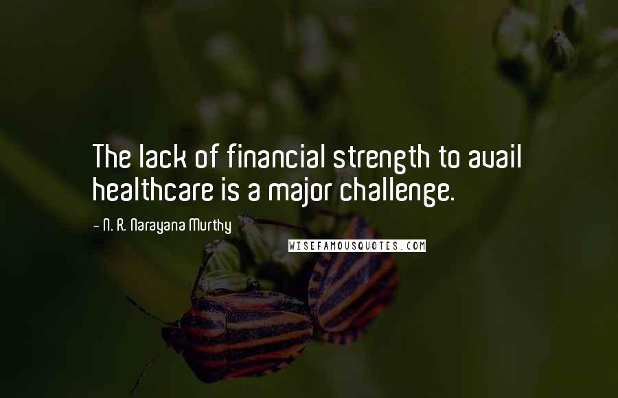 N. R. Narayana Murthy Quotes: The lack of financial strength to avail healthcare is a major challenge.