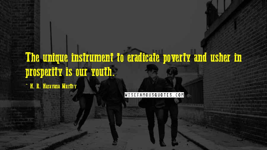 N. R. Narayana Murthy Quotes: The unique instrument to eradicate poverty and usher in prosperity is our youth.