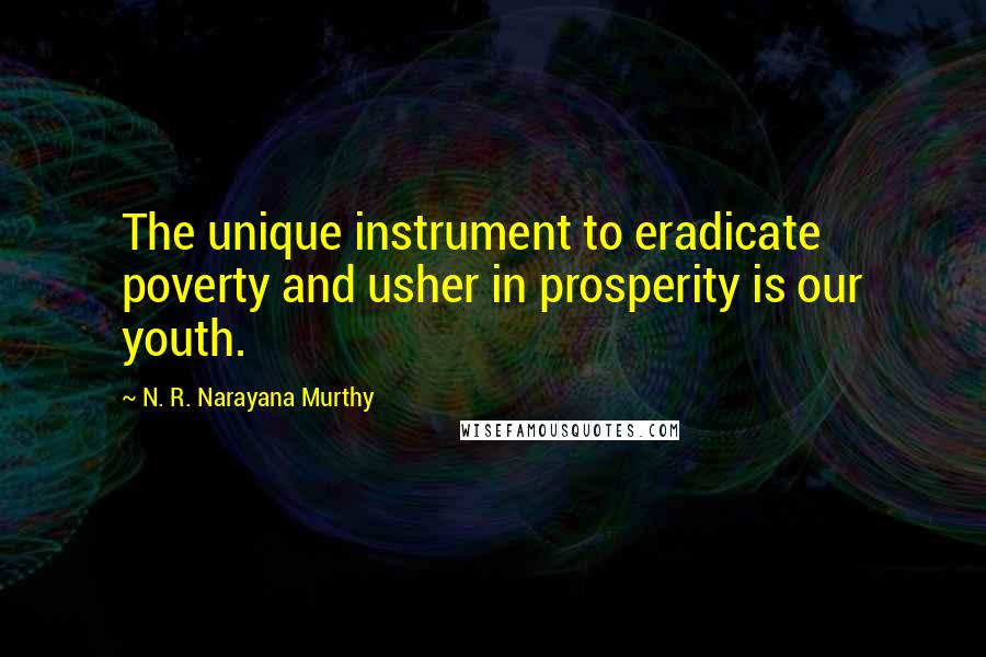 N. R. Narayana Murthy Quotes: The unique instrument to eradicate poverty and usher in prosperity is our youth.