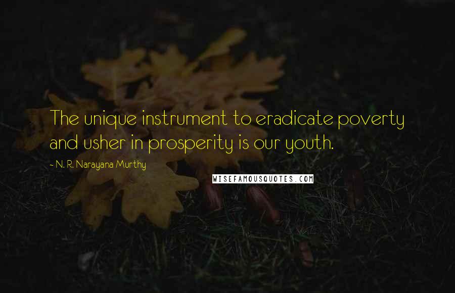 N. R. Narayana Murthy Quotes: The unique instrument to eradicate poverty and usher in prosperity is our youth.