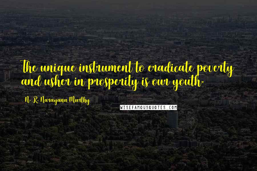 N. R. Narayana Murthy Quotes: The unique instrument to eradicate poverty and usher in prosperity is our youth.