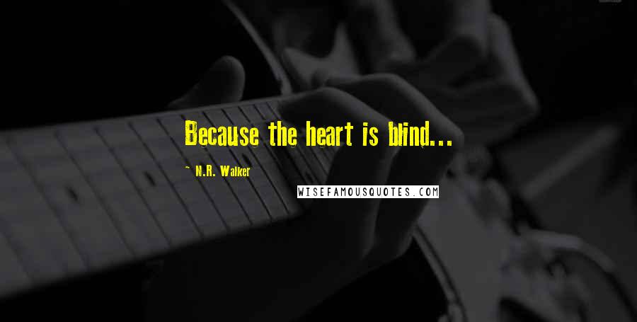 N.R. Walker Quotes: Because the heart is blind...
