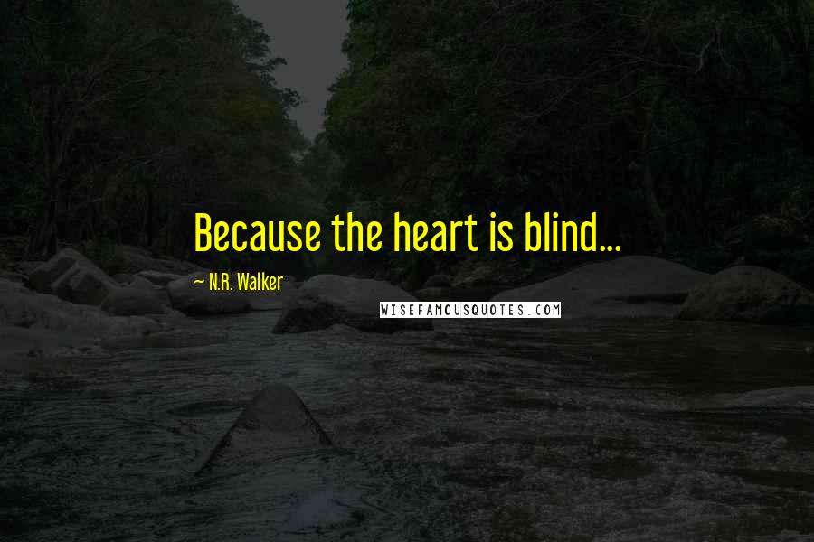 N.R. Walker Quotes: Because the heart is blind...