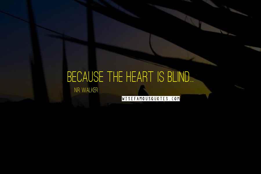 N.R. Walker Quotes: Because the heart is blind...