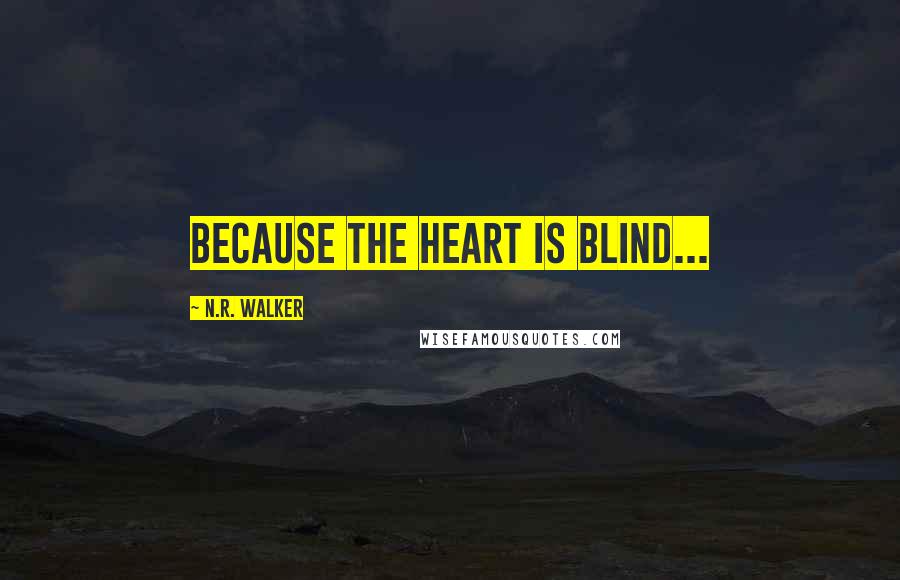 N.R. Walker Quotes: Because the heart is blind...