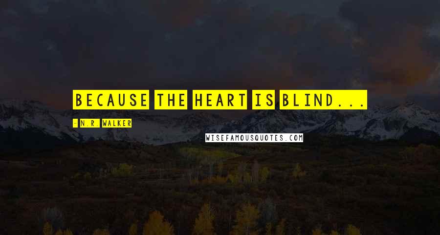 N.R. Walker Quotes: Because the heart is blind...