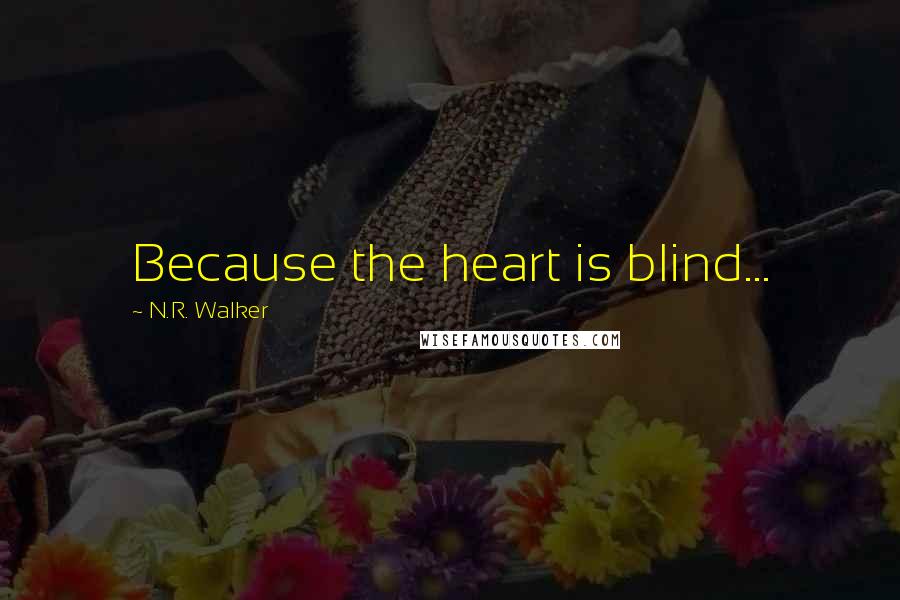 N.R. Walker Quotes: Because the heart is blind...