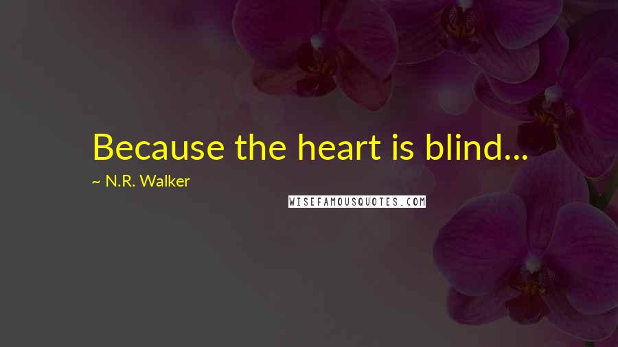 N.R. Walker Quotes: Because the heart is blind...