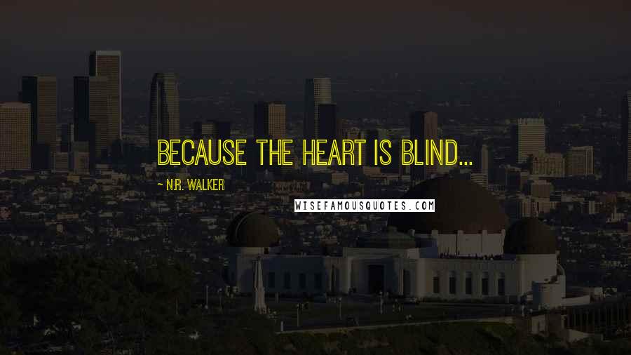 N.R. Walker Quotes: Because the heart is blind...