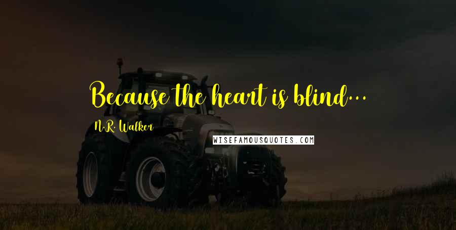 N.R. Walker Quotes: Because the heart is blind...