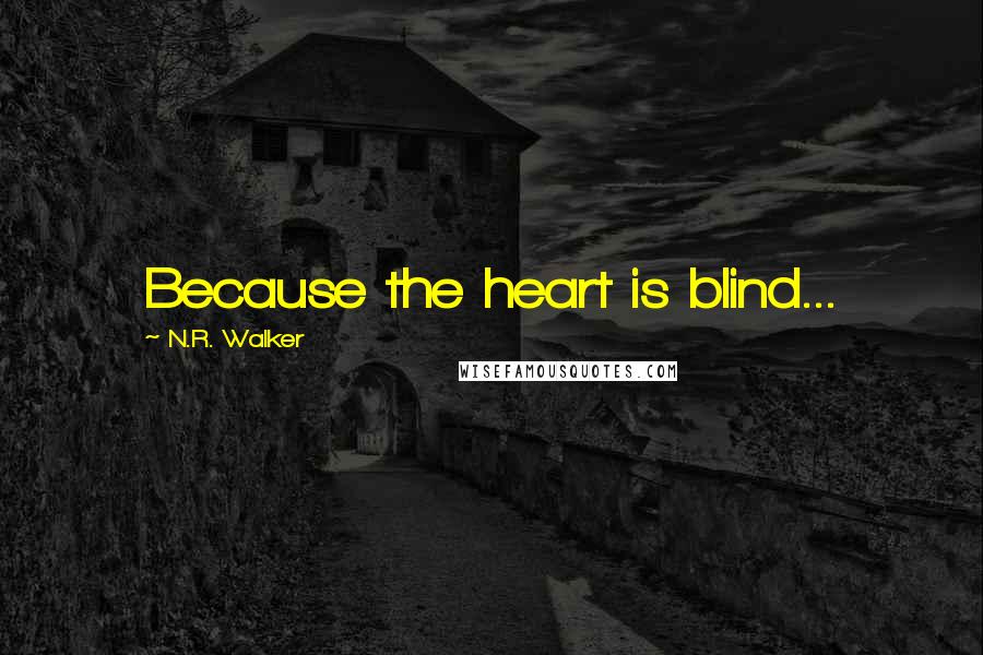 N.R. Walker Quotes: Because the heart is blind...