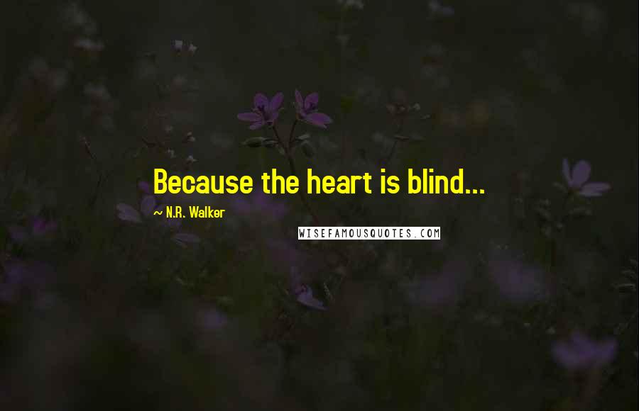 N.R. Walker Quotes: Because the heart is blind...