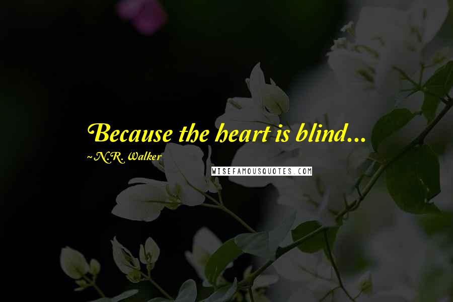 N.R. Walker Quotes: Because the heart is blind...