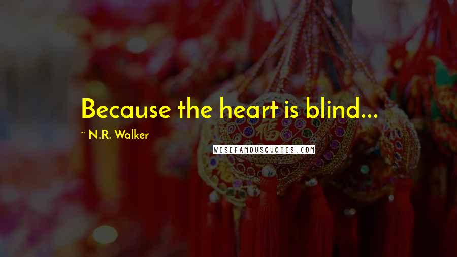 N.R. Walker Quotes: Because the heart is blind...