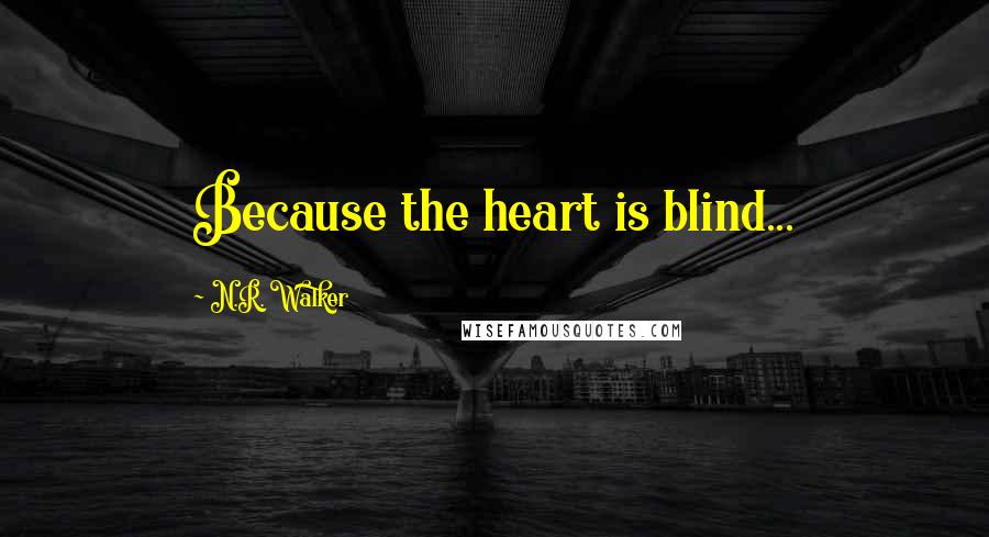 N.R. Walker Quotes: Because the heart is blind...