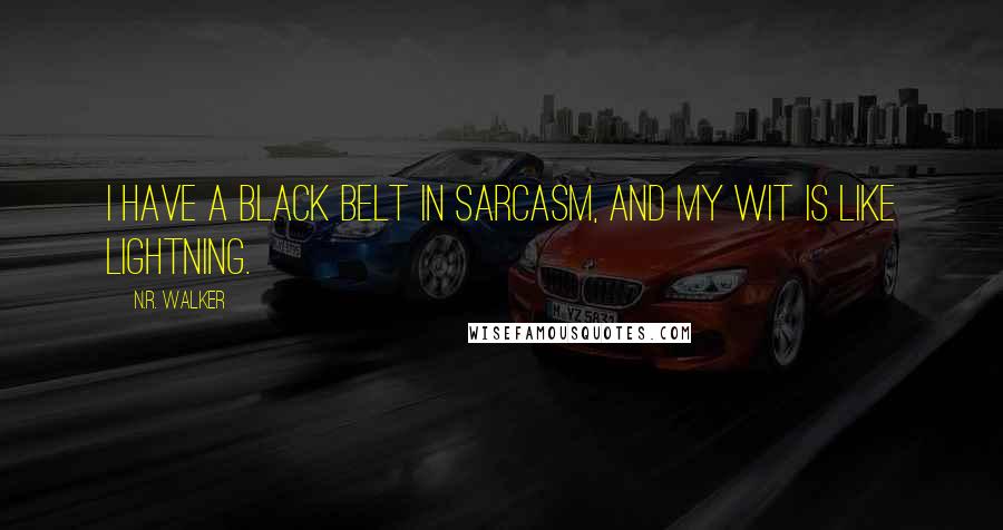 N.R. Walker Quotes: I have a black belt in sarcasm, and my wit is like lightning.