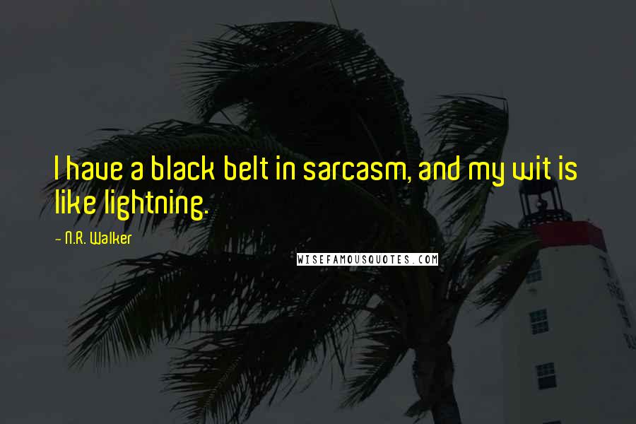 N.R. Walker Quotes: I have a black belt in sarcasm, and my wit is like lightning.