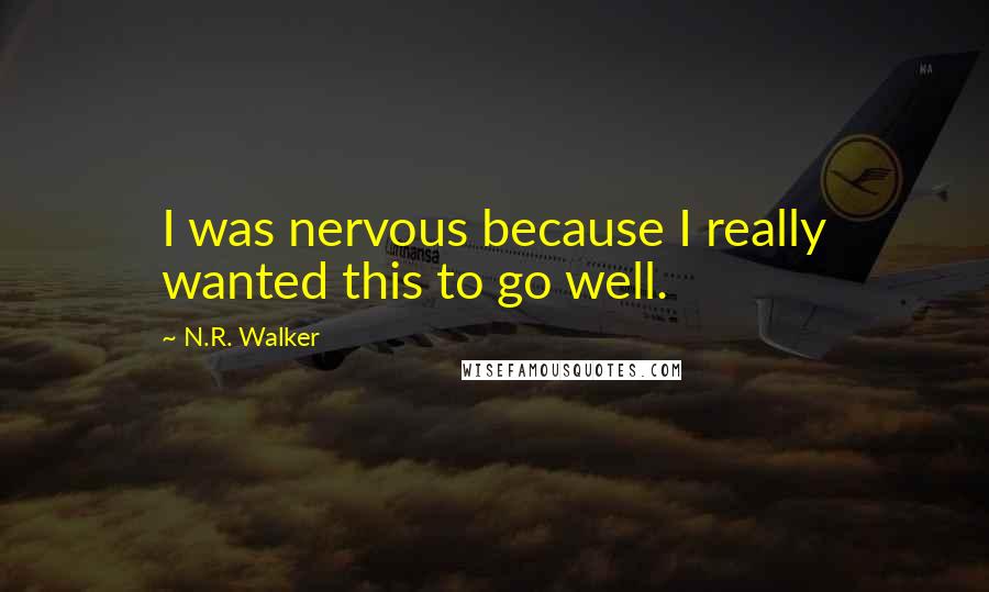 N.R. Walker Quotes: I was nervous because I really wanted this to go well.