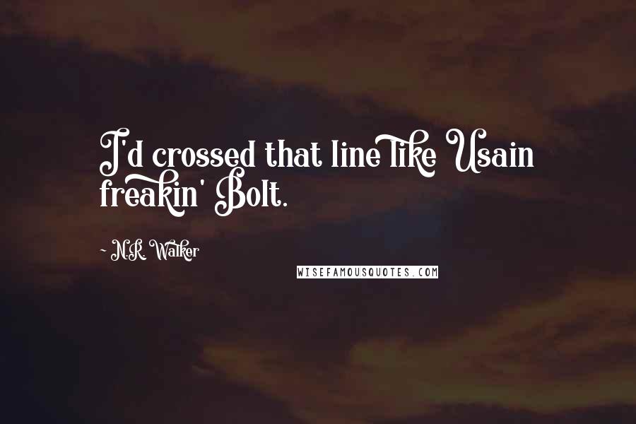 N.R. Walker Quotes: I'd crossed that line like Usain freakin' Bolt.