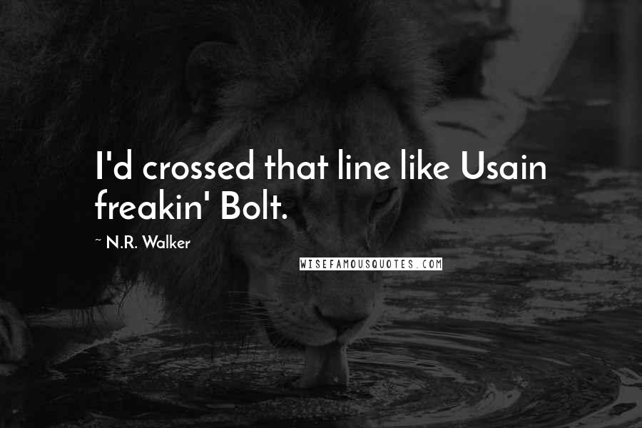 N.R. Walker Quotes: I'd crossed that line like Usain freakin' Bolt.